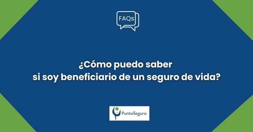 ¿Cómo puedo saber si soy beneficiario de un seguro de vida? ¿Cómo puedo saber si soy beneficiario de un seguro de vida?