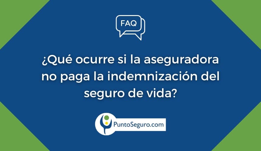 ¿Qué pasa si la aseguradora no paga la indemnización del seguro de vida, por fallecimiento o por incapacidad?