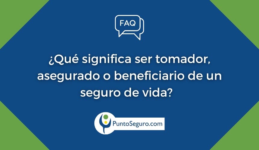 ¿Qué significa ser tomador, asegurado o beneficiario de un seguro de vida? ¿Qué diferencias existen entre uno y otro?