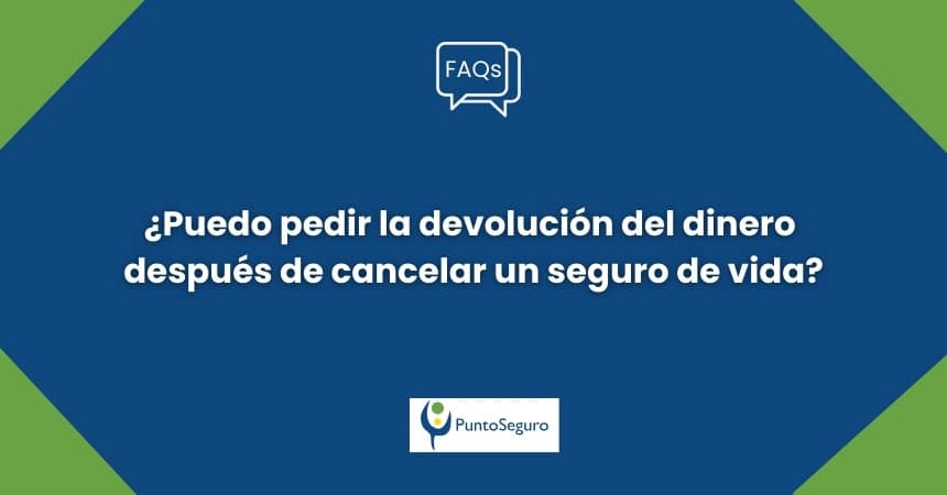 ¿Puedo pedir la devolución del dinero después de cancelar un seguro de vida?