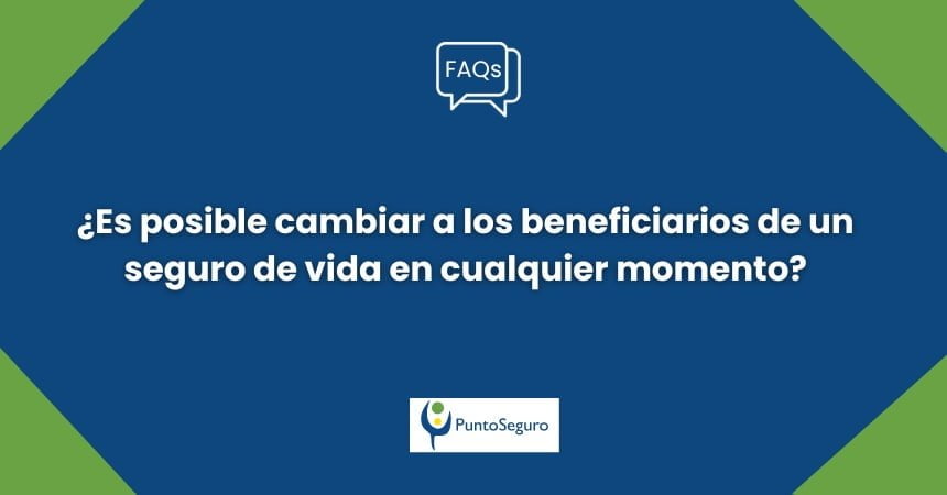 ¿Es posible cambiar a los beneficiarios de un seguro de vida en cualquier momento?