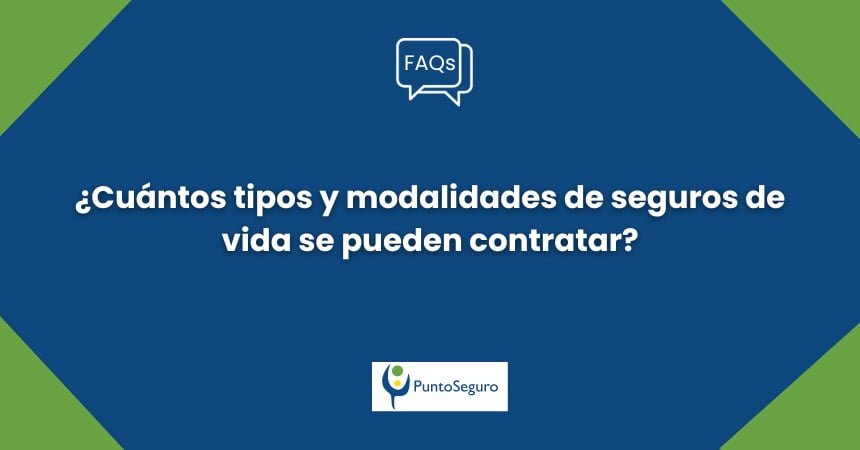 ¿Cuántos tipos y modalidades de seguros de vida se pueden contratar?